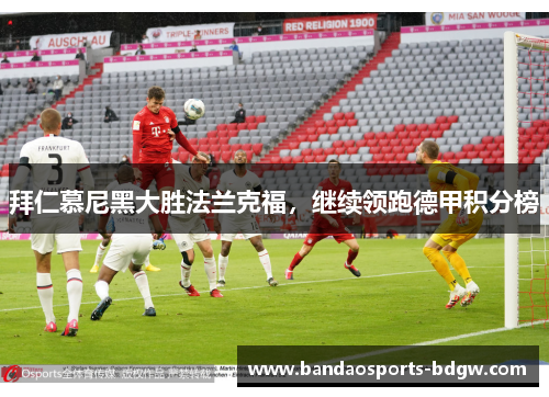 拜仁慕尼黑大胜法兰克福，继续领跑德甲积分榜