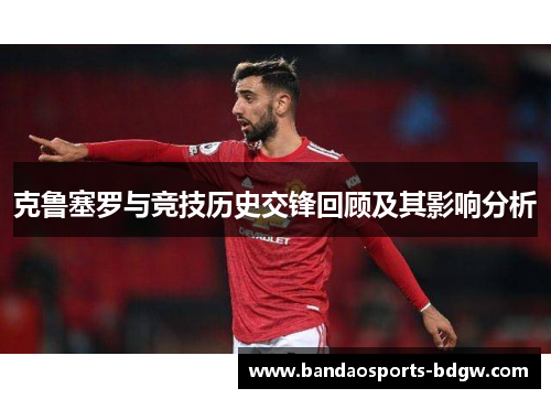 克鲁塞罗与竞技历史交锋回顾及其影响分析