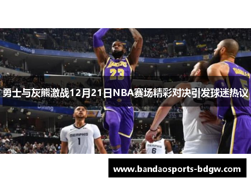 勇士与灰熊激战12月21日NBA赛场精彩对决引发球迷热议